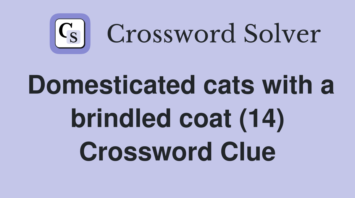 Domesticated cats with a brindled coat (14) Crossword Clue Answers